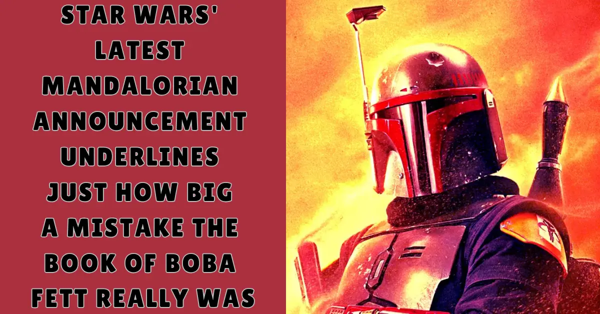 Star Wars' Latest Mandalorian Announcement Underlines Just How Big A Mistake The Book Of Boba Fett Really Was